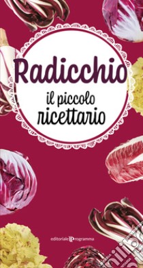 Radicchio. Il piccolo ricettario libro