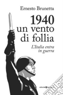 1940. Un vento di follia. L'Italia entra in guerra libro di Brunetta Ernesto; Guerra Brunetta G. (cur.)