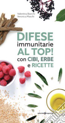 Difese immunitarie al top! Con cibi, erbe e ricette libro di Bianchi Valentina; Maschi Veronica