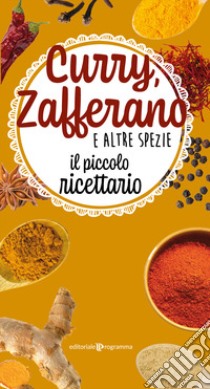 Curry, Zafferano E Altre Spezie. Il Piccolo Ricettario libro