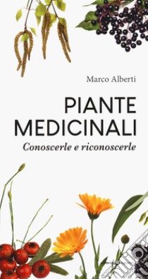 Piante medicinali. Conoscerle e riconoscerle libro di Alberti Marco