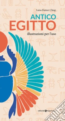 Antico Egitto. Illustrazioni per l'uso libro di Rainer Chiap Luisa