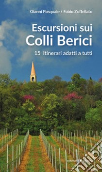 Escursioni sui Colli Berici. 15 itinerari adatti a tutti libro di Pasquale Gianni; Zuffellato Fabio