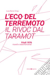 L'eco del terremoto-Il rivoc dal taramot. Friuli 1976 ricordi e testimonianze libro di Rainer Chiap Luisa