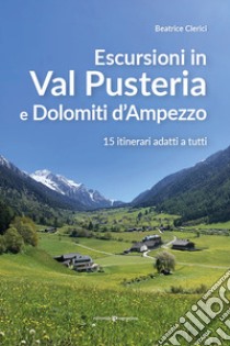 Escursioni in Val Pusteria e Dolomiti d'Ampezzo. 15 itinerari adatti a tutti libro di Clerici Beatrice