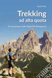 Tekking ad alta quota. 15 escursioni sulle Dolomiti d'Ampezzo libro di Polita Giulia