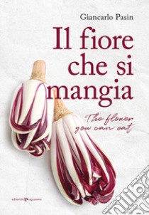 Il fiore che si mangia-The flower you can eat libro di Pasin Giancarlo