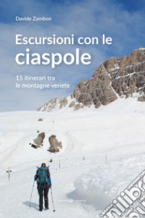 Escursioni con le ciaspole. 15 itinerari tra le montagne venete libro di Zambon Davide