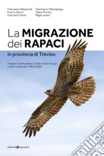 La migrazione dei rapaci in provincia di Treviso. Indagini svolte presso il Colle di San Giorgio e altre località dal 1985 al 2021 libro