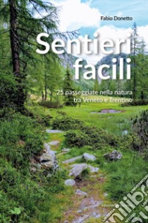 Sentieri facili. 25 passeggiate nella natura tra Veneto e Trentino libro di Donetto Fabio