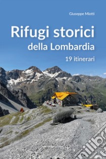 Rifugi storici della Lombardia. 19 itinerari libro di Miotti Giuseppe