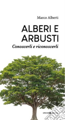 Alberi e arbusti. Conoscerli e riconoscerli libro di Alberti Marco