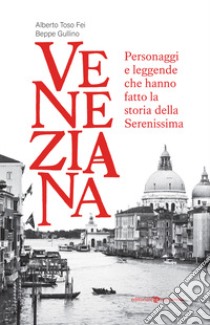 Veneziana. Personaggi e leggende che hanno fatto la storia della Serenissima libro di Toso Fei Alberto; Gullino Beppe