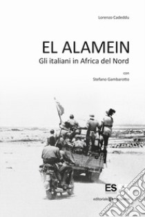 El Alamein. Gli italiani in Africa del Nord libro di Cadeddu Lorenzo; Gambarotto S. (cur.)