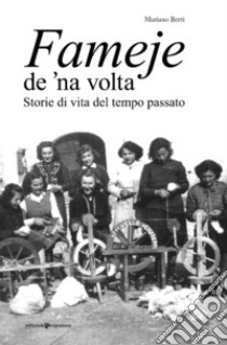 Fameje de 'na volta. Storie di vita del tempo passato libro di Berti Mariano