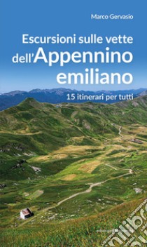 Escursioni sulle vette dell'Appennino emiliano. 15 itinerari per tutti libro di Gervasio Marco