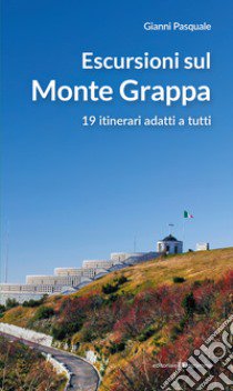 Escursioni sul Monte Grappa. 19 itinerari adatti a tutti libro di Pasquale Gianni