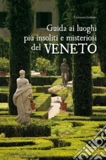 Guida ai luoghi più insoliti e misteriosi del Veneto libro di Golfetto Giovanni