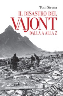 Il disastro del Vajont dalla a alla z libro di Sirena Toni