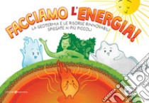 Facciamo l'energia! La geotermia e le risorse rinnovabili spiegate ai più piccoli libro