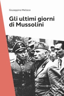 Gli ultimi giorni di Mussolini libro di Mellace Giuseppina