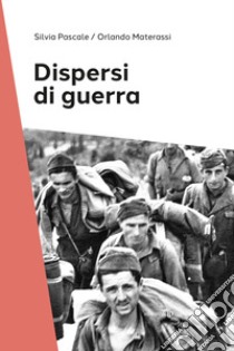 Dispersi di guerra libro di Pascale Silvia; Materassi Orlando