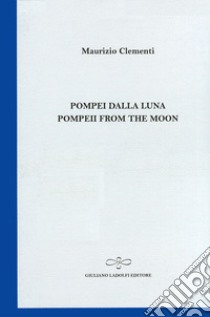 Pompei dalla luna-Pompeii from the moon libro di Clementi Maurizio