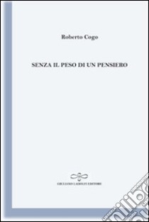 Senza il peso di un pensiero libro di Cogo Roberto