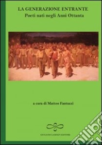 La generazione entrante. Poeti nati negli anni Ottanta libro di Fantuzzi M. (cur.)