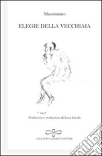 Elegie della vecchiaia. Testo latino a fronte libro di Massimiano; Canali L. (cur.)