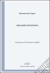 Melodie d'infinito (antologia di testi tratti dalla raccolta Gitanjali) libro di Tagore Rabindranath