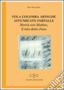 Vola colomba aringhe affumicate farfalle. Storia con Matteo il mio detto Fuso libro di Nocolaidis Rita