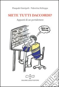 Siete tutti daccordi? Appunti di un portalettere libro di Garripoli Pasquale; Schioppa Valentina