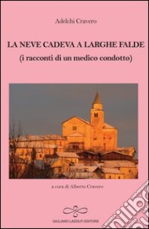 La neve cadeva a larghe falde (i racconti di un medico condotto) libro di Cravero Adelchi; Cravero A. (cur.)