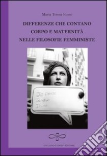 Differenze che contano. Corpo e maternità nelle filosofie femministe libro di Russo Maria Teresa