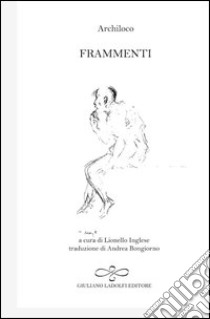 Frammenti. Testo greco antico a fronte libro di Archiloco; Inglese L. (cur.)