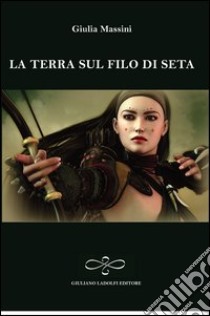 La terra sul filo di seta libro di Massini Giulia