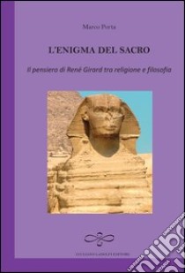 L'enigma del sacro. Il pensiero di René Girard tra religione e filosofia libro di Portya Marco