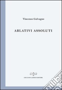 Ablativi assoluti libro di Galvagno Vincenzo