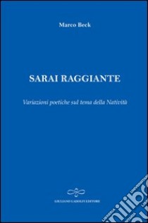 Sarai raggiante. Variazioni poetiche sul tema della natività libro di Beck Marco