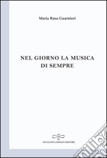 Nel giorno la musica di sempre libro di Guarnieri M. Rosa