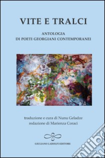 Vite e tralci. Antologia di poeti georgiani contemporanei libro di Geladze N. (cur.); Coraci M. (cur.)