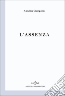 L'assenza libro di Ciampalini Annalisa