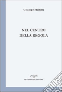 Nel centro della regola libro di Martella Giuseppe