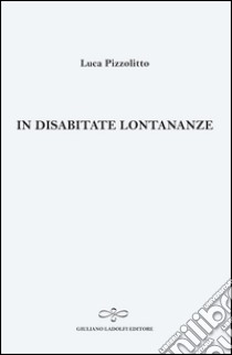 In disabitate lontananze libro di Pizzolitto Luca