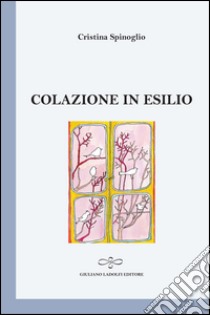 Colazione in esilio libro di Spinoglio Cristina