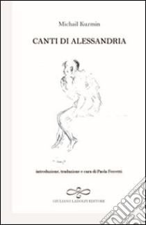 Canti di Alessandria libro di Kuzmin A. Michail; Ferretti P. (cur.)