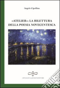 Atelier. La rilettura della poesia novecentesca libro di Cipollina Angelo