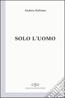 Solo l'uomo libro di Italiano Andrea