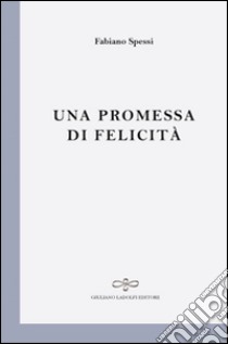 Una promessa di felicità libro di Spessi Fabiano